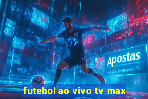 futebol ao vivo tv max